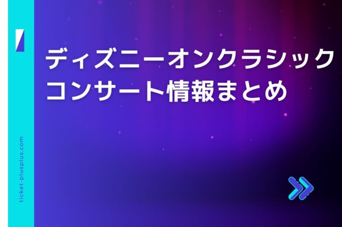 ディズニーオンクラシック2024の日程は？チケット・公演情報まとめ