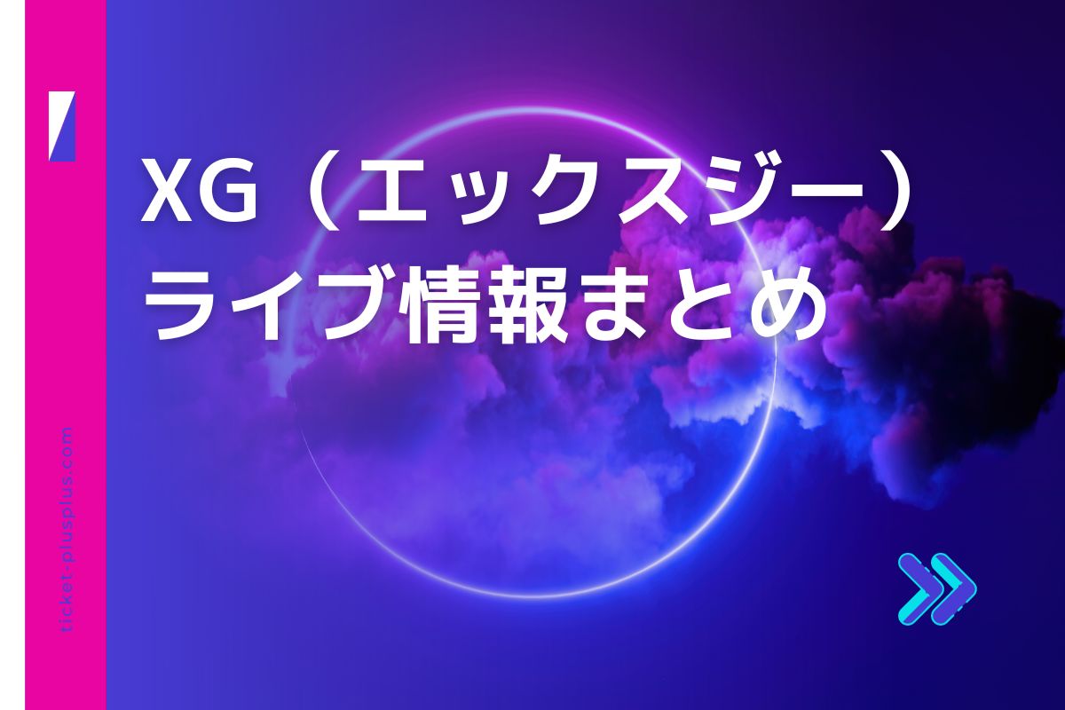 XG（エックスジー）ライブ2024の日程は？チケット・公演情報まとめ Ticket＋（チケットプラス）