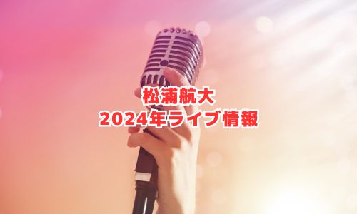 松浦航大の2024年ライブ情報
