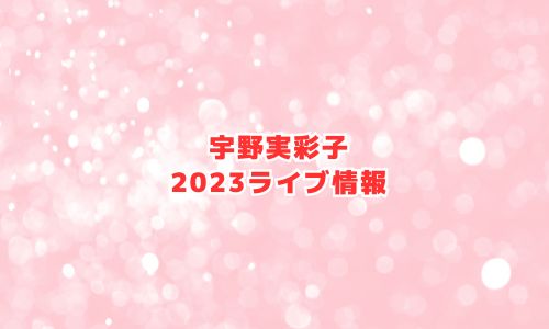 宇野実彩子の2023年ライブ情報