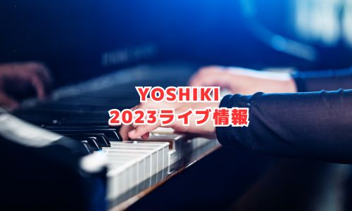 YOSHIKIの2023年ライブ・コンサート情報